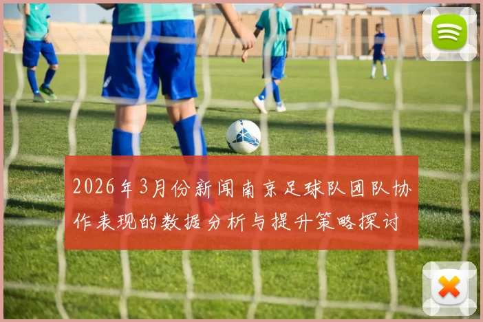 2026年3月份新闻南京足球队团队协作表现的数据分析与提升策略探讨
